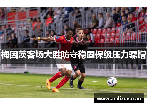 梅因茨客场大胜防守稳固保级压力骤增